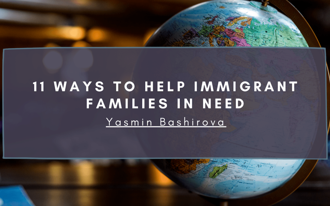 Yasmin Bashirova 11 Ways to Help Immigrant Families in Need-min